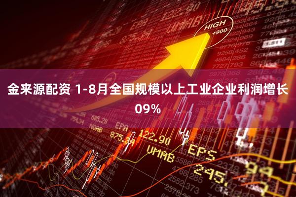 金来源配资 1-8月全国规模以上工业企业利润增长09%