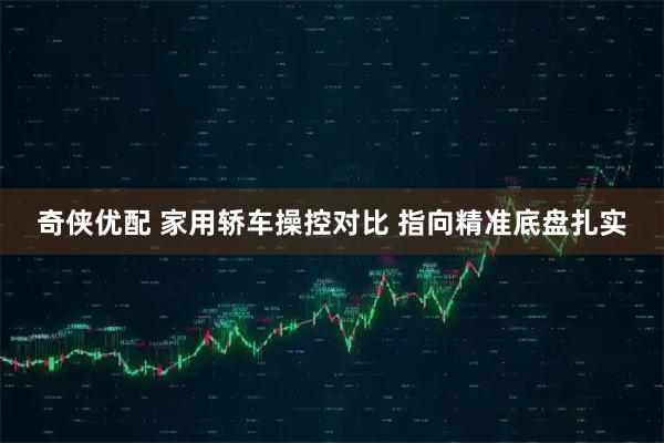 奇侠优配 家用轿车操控对比 指向精准底盘扎实